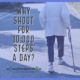 Why Shoot for 10,000 Steps a Day?