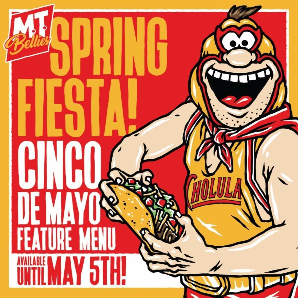 Holy Guacamole! It’s Spring Fiesta Time at M.T. Bellies!