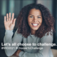 International Women’s Day – Let’s All Choose to Challenge