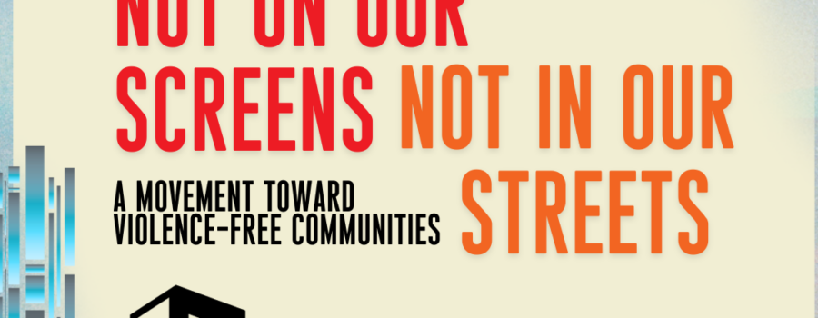Not On Our Screens | Not In Our Streets: A Movement Towards Violence-Free Communities